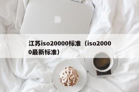 江苏iso20000标准（iso20000最新标准）
