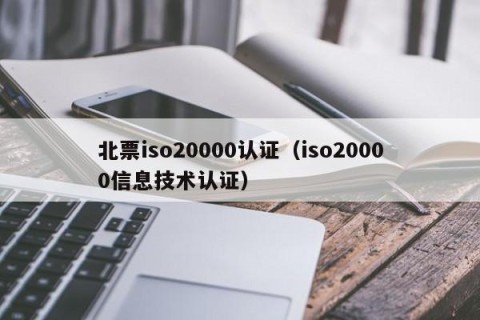 北票iso20000认证（iso20000信息技术认证）