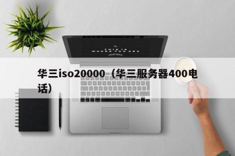 华三iso20000（华三服务器400电话）