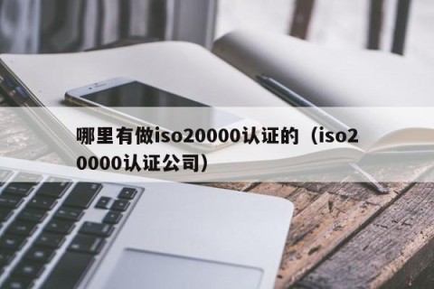 哪里有做iso20000认证的（iso20000认证公司）