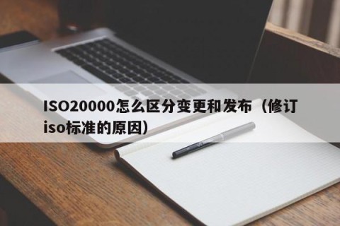 ISO20000怎么区分变更和发布（修订iso标准的原因）