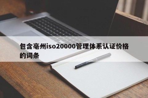 包含亳州iso20000管理体系认证价格的词条