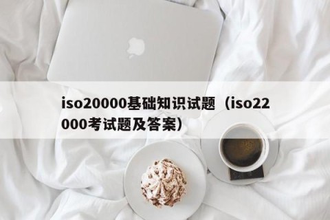 iso20000基础知识试题（iso22000考试题及答案）