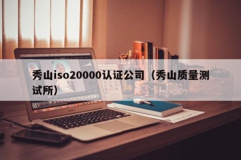 秀山iso20000认证公司（秀山质量测试所）
