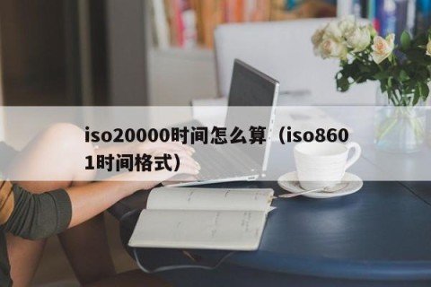 iso20000时间怎么算（iso8601时间格式）