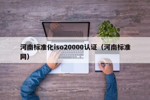 河南标准化iso20000认证（河南标准网）