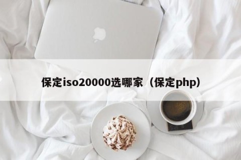 保定iso20000选哪家（保定php）