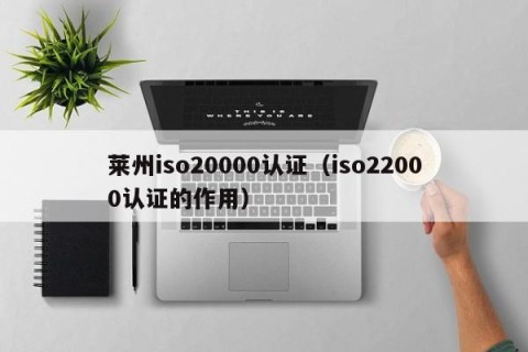 莱州iso20000认证（iso22000认证的作用）