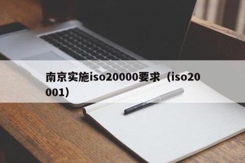 南京实施iso20000要求（iso20001）