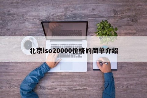 北京iso20000价格的简单介绍