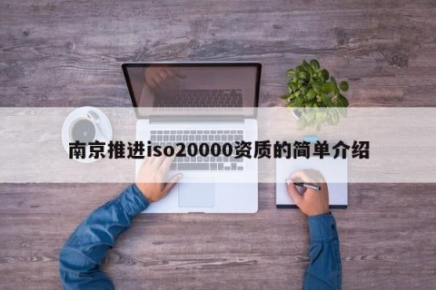 南京推进iso20000资质的简单介绍