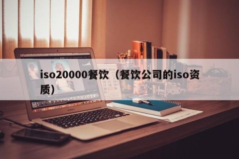 iso20000餐饮（餐饮公司的iso资质）