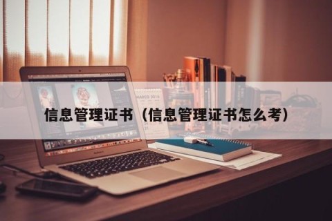 信息管理证书（信息管理证书怎么考）