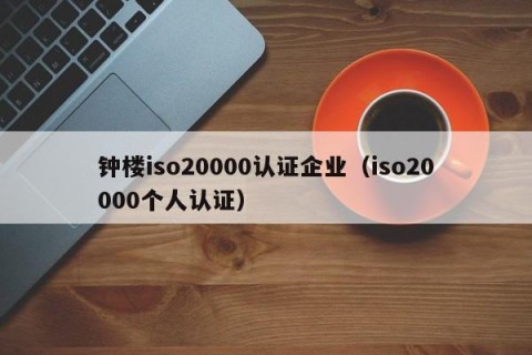 钟楼iso20000认证企业（iso20000个人认证）