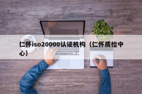 仁怀iso20000认证机构（仁怀质检中心）