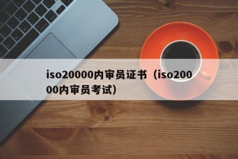 iso20000内审员证书（iso20000内审员考试）
