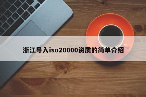 浙江导入iso20000资质的简单介绍