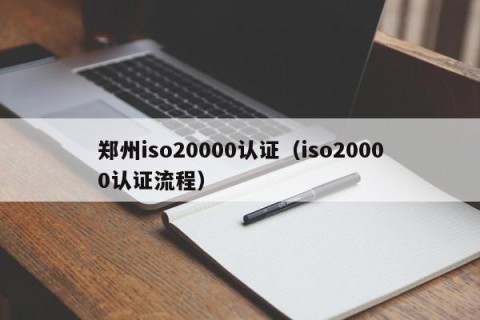 郑州iso20000认证（iso20000认证流程）