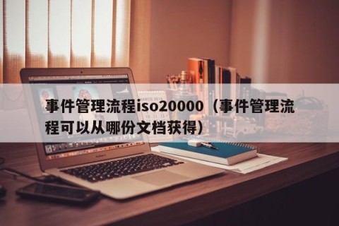事件管理流程iso20000（事件管理流程可以从哪份文档获得）