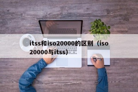 itss和iso20000的区别（iso20000与itss）