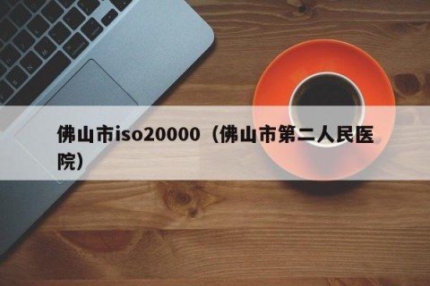 佛山市iso20000（佛山市第二人民医院）