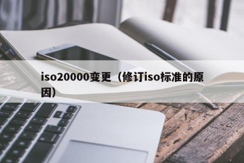 iso20000变更（修订iso标准的原因）