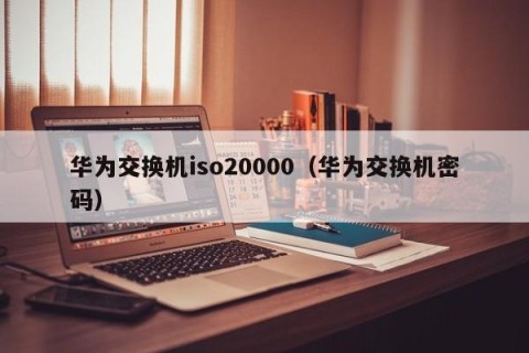 华为交换机iso20000（华为交换机密码）