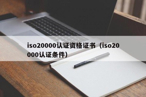 iso20000认证资格证书（iso20000认证条件）