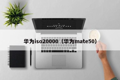 华为iso20000（华为mate50）