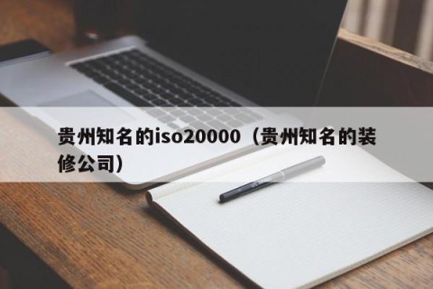 贵州知名的iso20000（贵州知名的装修公司）