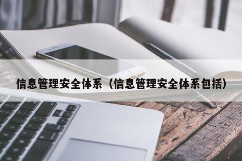 信息管理安全体系（信息管理安全体系包括）