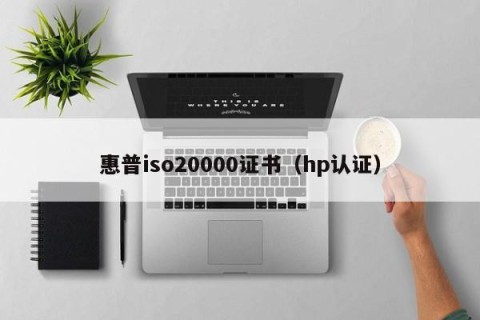 惠普iso20000证书（hp认证）