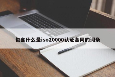 包含什么是iso20000认证合同的词条