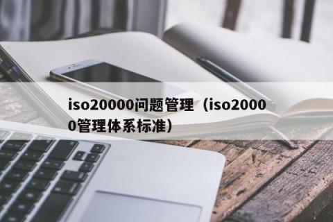 iso20000问题管理（iso20000管理体系标准）